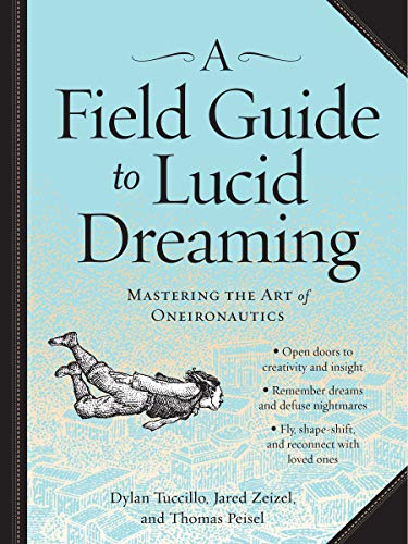 A Field Guide to Lucid Dreaming: Mastering the Art of Oneironautics: 0761177396