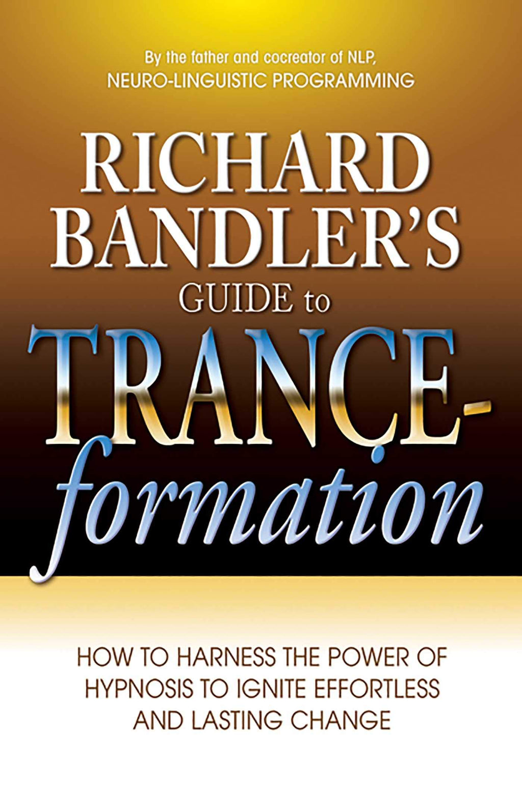 Richard bandler's guide to trance-formation: Richard Bandler's Guide to Trance-formation