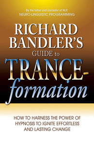 Richard bandler's guide to trance-formation: Richard Bandler's Guide to Trance-formation