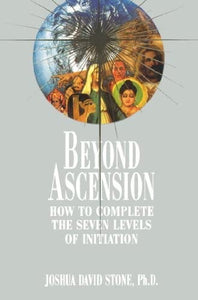 Beyond ascension: how to complete the seven levels of initiation: 092938573X