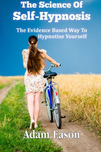 The Science Of Self-Hypnosis - The Evidence Based Way To Hypnotise Yourself: 0957566719