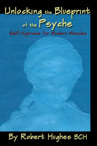 Unlocking the Blueprint of the Psyche: Self-Hypnosis for Modern Miracles: 0982536615