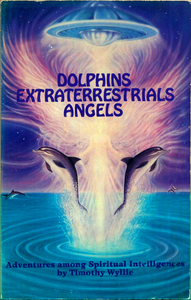 Dolphins, Extraterrestrials Angels - Adventures among Spiritual Intelligences: 094026711x
