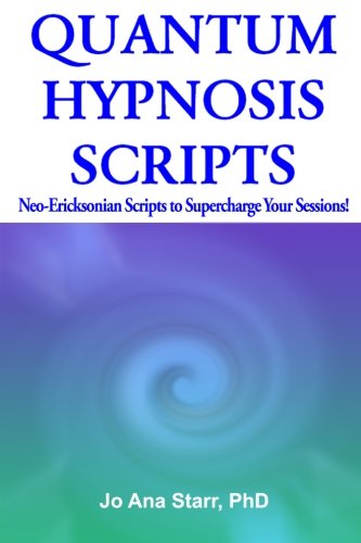 Quantum Hypnosis Scripts - Neo-Ericksonian Scripts That Will Supercharge Your Sessions!: 146998251X