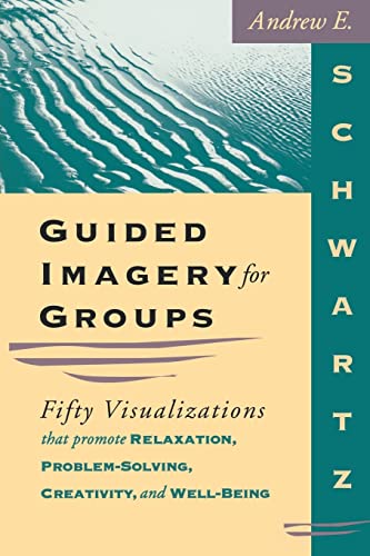 Guided Imagery For Groups: Fifty Visualizations That Promote Relaxation, Problem-solving, Creativity and Well-being: 1570250669