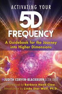 Activating Your 5D Frequency: A Guidebook for the Journey into Higher Dimensions: 1591433800