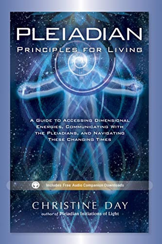 Pleiadian Principles for Living - A Guide to Accessing Dimensional Energies, Communicating with the Pleiadians, and Navigating These Changing Times: 1601632614