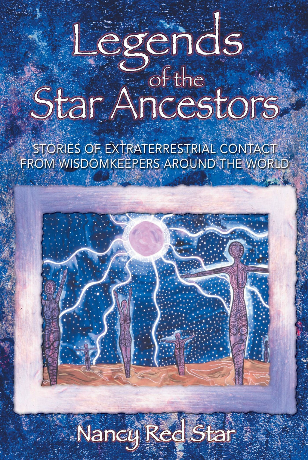 Legends of the Star Ancestors - Stories of Extraterrestrial Contact from Wisdomkeepers around the World: 1879181797