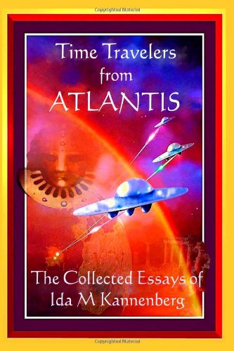 Time Travelers From Atlantis: The Collected Essays of Ida M Kannenberg: 1905747128