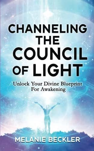 Channeling the council of light: unlock your divine blueprint for awakening: 979-8735175759