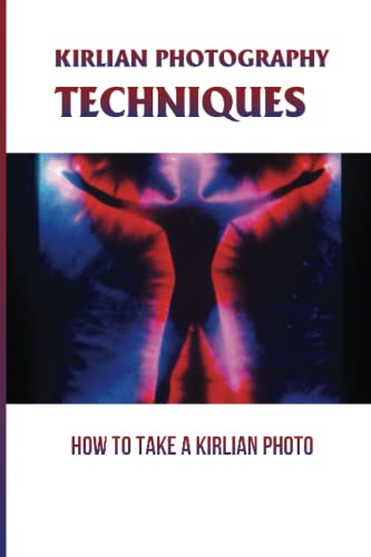 Kirlian Photography Techniques: How To Take A Kirlian Photo
